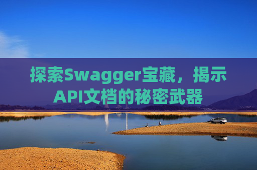 探索Swagger宝藏，揭示API文档的秘密武器